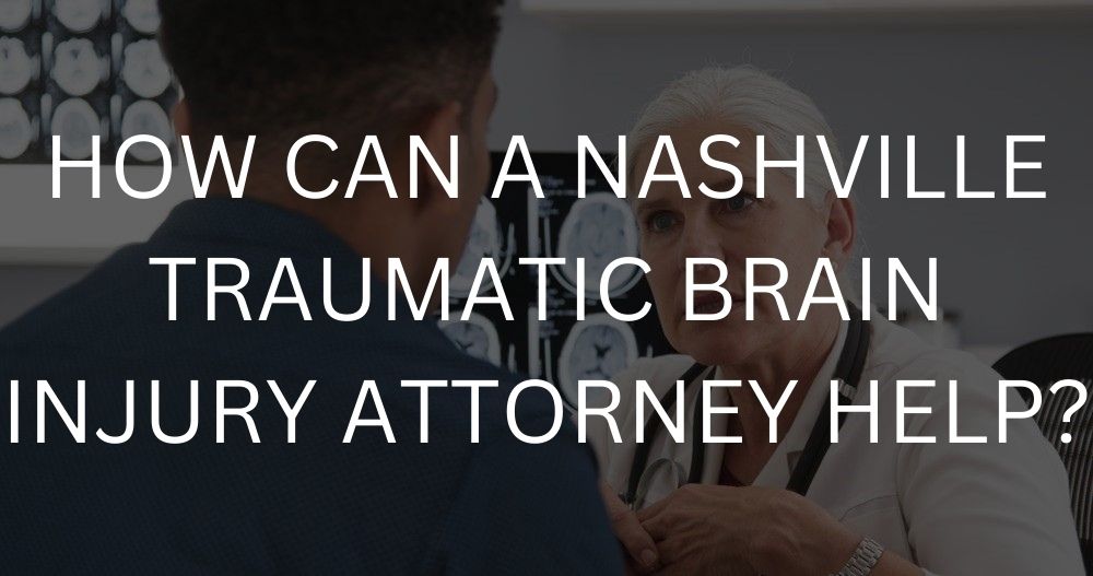 How can a Nashville traumatic brain injury attorney help?